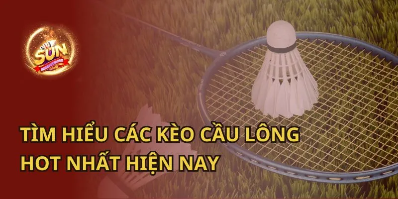 Tìm Hiểu Các Kèo Cầu Lông Hot Nhất Hiện Nay