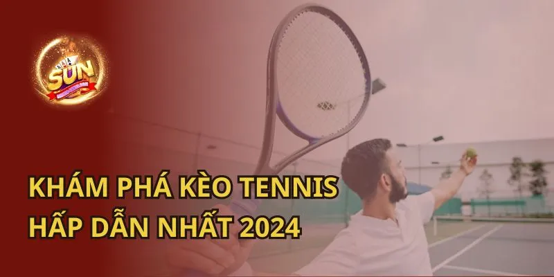 Khám Phá Kèo Tennis Hấp Dẫn Nhất 2024